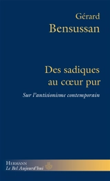 Des sadiques au coeur pur : sur l'antisionisme contemporain - Gérard Bensussan