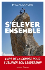 S'élever ensemble : l'art de la cordée pour sublimer son leadership - Pascal Sancho