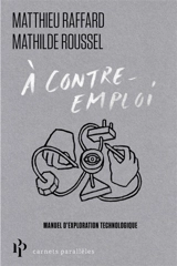 A contre-emploi : manuel expérimental pour réveiller notre curiosité technologique - Matthieu Raffard