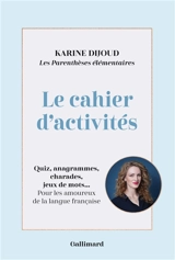 Les parenthèses élémentaires : le cahier d'activités : quiz, anagrammes, charades, jeux de mots... pour les amoureux de la langue française - Karine Dijoud