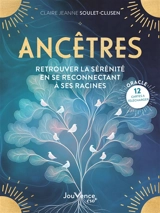 Ancêtres : retrouver la sérénité en se reconnectant à ses racines - Claire-Jeanne Soulet-Clijsen