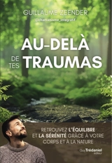 Au-delà de tes traumas : retrouvez l'équilibre et la sérénité grâce à votre corps et à la nature - Guillaume Zeender