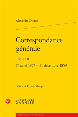 Correspondance générale. Vol. 9. 1er avril 1857-31 décembre 1859 - Alexandre Dumas