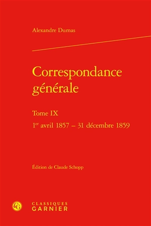 Correspondance générale. Vol. 9. 1er avril 1857-31 décembre 1859 - Alexandre Dumas