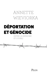 Déportation et génocide : entre la mémoire et l'oubli - Annette Wieviorka