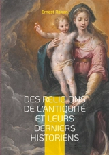 Des Religions de l'antiquité et leurs derniers historiens : Plongez dans l'analyse érudite des religions antiques et de leur interprétation historique par le célèbre philologue et historien Ernest Renan - Ernest Renan