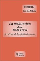 La méditation de la Rose-Croix : archétype de l'évolution humaine - Rudolf Steiner