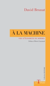 A la machine : vies d'Elisabeth de Miribel - David Brunat
