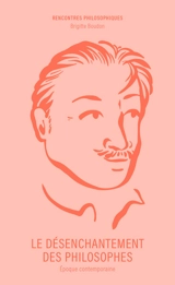Le désenchantement des philosophes : époque contemporaine - Brigitte Boudon