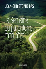 La semaine où j'ai enterré mon père - Jean-Christophe Bas