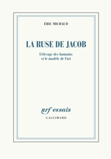 La ruse de Jacob : l'élevage des humains et le modèle de l'art - Eric Michaud