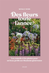 Des fleurs toute l'année : les conseils et les plantes pour un beau jardin aux floraisons généreuses - Nathalie Payens