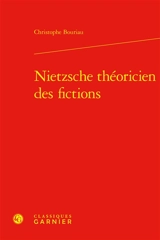 Nietzsche théoricien des fictions - Christophe Bouriau