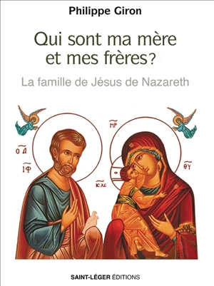 Qui sont ma mère et mes frères ? : la famille de Jésus de Nazareth - Philippe Giron