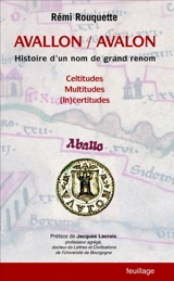 Avallon, Avalon : histoire d'un nom de grand renom : celtitudes, multitudes, (in)certitudes - Rémi Rouquette