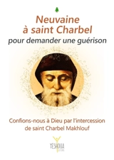 Neuvaine à saint Charbel pour demander une guérison : confions-nous à Dieu par l'intercession de saint Charbel Makhlouf - Bertrand Lethu