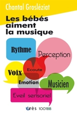 Les bébés aiment la musique : premières sensations et créations sonores - Chantal Grosléziat