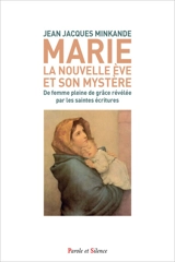 Marie : la nouvelle Eve et son mystère de femme pleine de grâce révélé par les Saintes Ecritures - Jean-Jacques Minkande