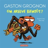 Gaston grognon. On arrive bientôt ? - Suzanne Lang