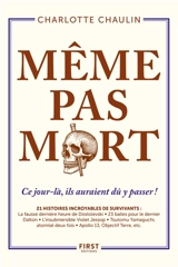 Même pas mort : ce jour-là, ils auraient dû y passer ! : 21 histoires incroyables de survivants - Charlotte Chaulin