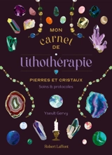 Mon carnet de lithothérapie : pierres et cristaux : soins & protocoles - Yseult Gervy