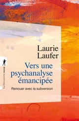 Vers une psychanalyse émancipée : renouer avec la subversion - Laurie Laufer