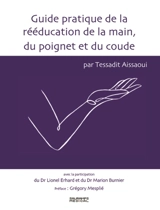 Guide pratique de la rééducation de la main, du poignet et du coude - Tessadit Aissaoui