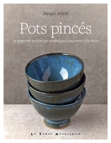 Pots pincés : 35 superbes projets en céramique à façonner à la main - Jacqui Atkin