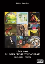 L'âge d'or du rock progressif anglais : 1965-1979. Vol. 2 - Didier Gonzalez