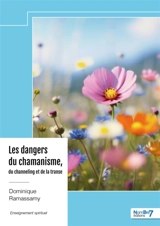 Les dangers du chamanisme, du channeling et de la transe : Un enseignement du « coeur éveillé » - Dominique Ramassamy