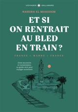 Et si on rentrait au bled en train ? : France-Maroc-France : entre souvenirs et transmission, un guide-récit pour voyager autrement - Nassira El Moaddem