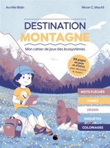 Destination montagne : mon cahier de jeu des écosystèmes - Aurélie Blain