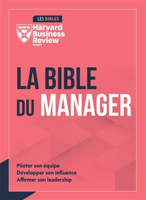 La bible du manager : piloter son équipe, développer son influence, affirmer son leadership
