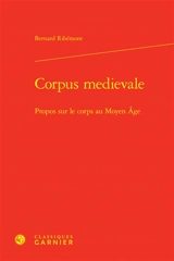 Corpus medievale : propos sur le corps au Moyen Age - Bernard Ribémont