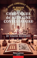 Chroniques de médecine contestataire : je pense librement donc je soigne mieux !. Vol. 3 - Vincent Reliquet