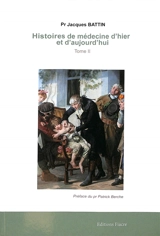 Histoires de médecine d'hier et d'aujourd'hui. Vol. 2 - Jacques Battin