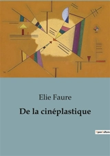 De la cinéplastique : Quand le cinéma redéfinit l'art et le mouvement - Elie Faure