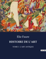 HISTOIRE DE L’ART : TOME I : L’ART ANTIQUE - Elie Faure