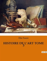 HISTOIRE DE L’ART TOME 3 : Les transitions artistiques du tournant du siècle - Elie Faure