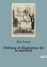 Défense et illustration de la machine : Quand la machine redéfinit l'art et la société - Elie Faure