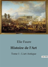 Histoire de l'Art : Une exploration des origines et évolutions de l'art antique - Elie Faure