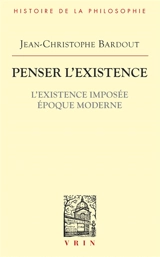 Penser l'existence. Vol. 2. L'existence imposée : époque moderne - Jean-Christophe Bardout