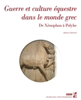 Guerre et culture équestre dans le monde grec : de Xénophon à Polybe - Jérémy Clément
