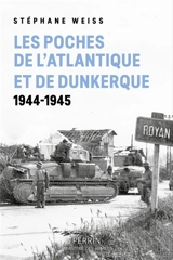 Les poches de l'Atlantique et de Dunkerque : 1944-1945 - Stéphane Weiss