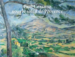 Paul Cezanne sous le soleil de Provence - Michel Fraisset