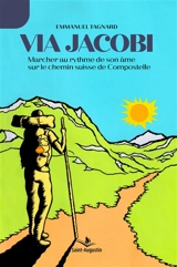 Via Jacobi : Marcher au rythme de son âme sur le chemin suisse de Compostelle - Emmanuel Tagnard