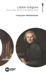 L'abbé Grégoire : une tête de fer en Révolution - Françoise Hildesheimer