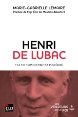 Henri de Lubac : sa vie, son oeuvre, sa postérité - Marie-Gabrielle Lemaire