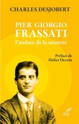 Pier Giorgio Frassati : l'audace de la sainteté - Charles Desjobert