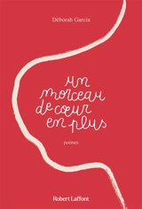 Un morceau de coeur en plus : poèmes - Déborah Garcia